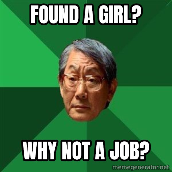 High Expectations Asian Father meme: FOUND A GIRL? / WHY NOT A JOB?