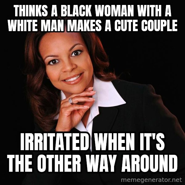 Irrational Black Woman meme: thinks a black woman with a white man makes a cute couple / irritated when it's the other way around