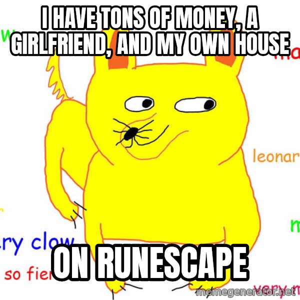 Forever Alone meme: I have tons of money, a girlfriend, and my own house / on runescape