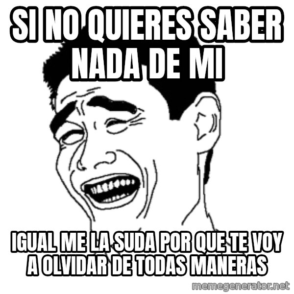 Yaomingpokefarm meme: si no quieres saber nada de mi / igual me la suda por que te voy a olvidar de todas maneras
