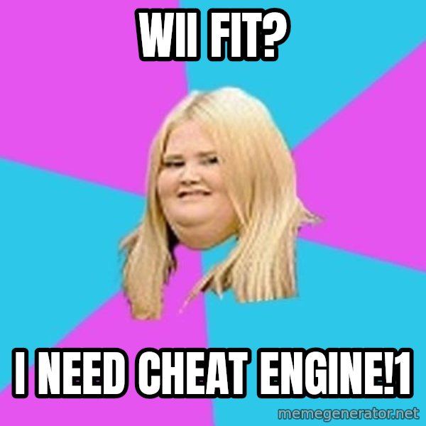 Fat Girl meme: wii fit? / I need Cheat Engine!1