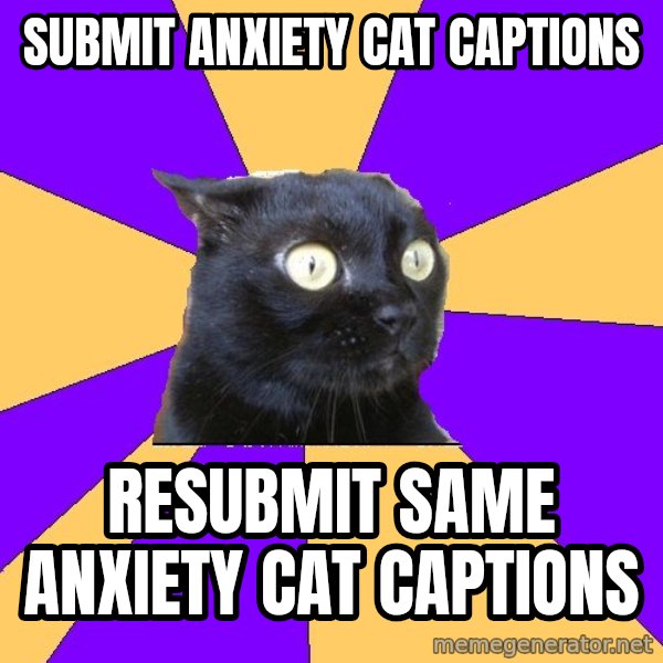 Anxiety Cat meme: submit anxiety cat captions / resubmit same anxiety cat captions