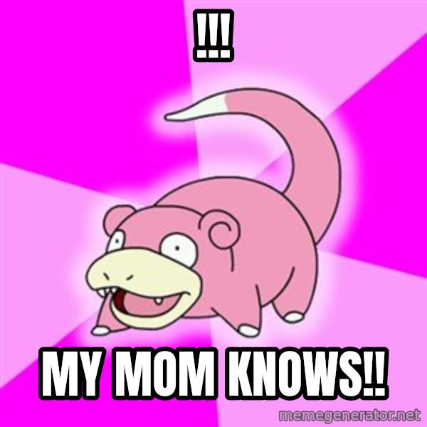 Slowpoke meme: !!! / My mom knows!!