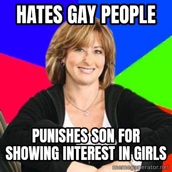 Sheltering Suburban Mom meme: Hates gay people / punishes son for showing interest in girls
