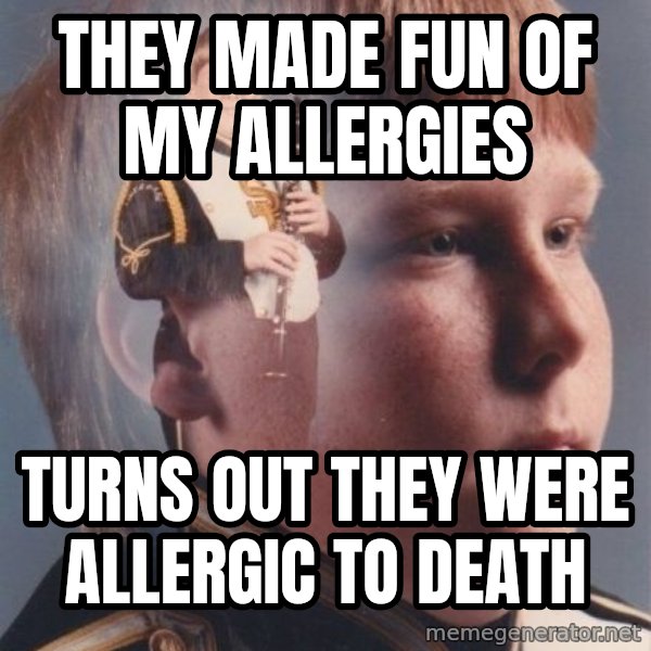 PTSD Clarinet Boy meme: They made fun of my allergies / turns out they were allergic to death