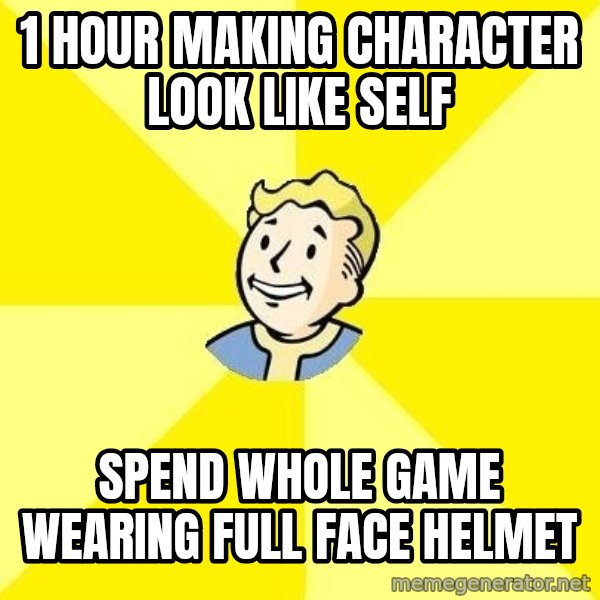 Fallout 3 meme: 1 hour making character look like self / spend whole game wearing full face helmet