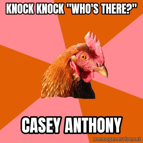 Anti Joke Chicken meme: Knock knock "who's there?" / casey anthony