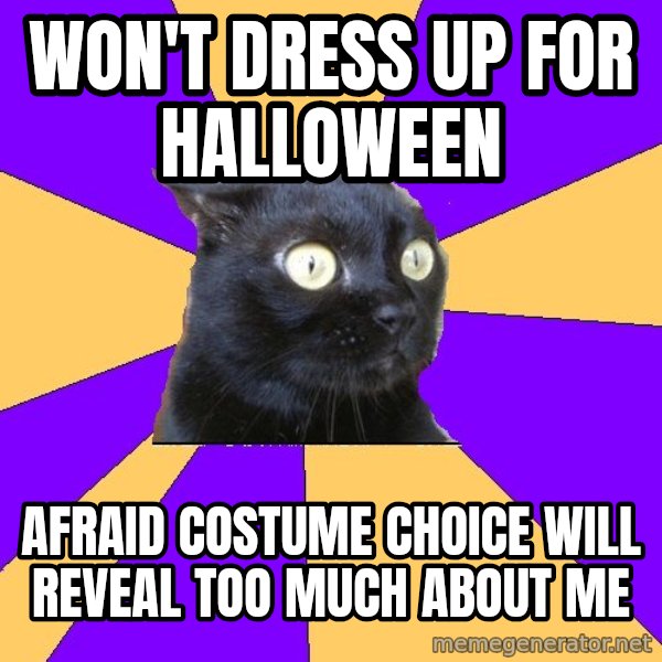 Anxiety Cat meme: WON'T DRESS UP FOR HALLOWEEN / AFRAID COSTUME CHOICE WILL REVEAL TOO MUCH ABOUT ME
