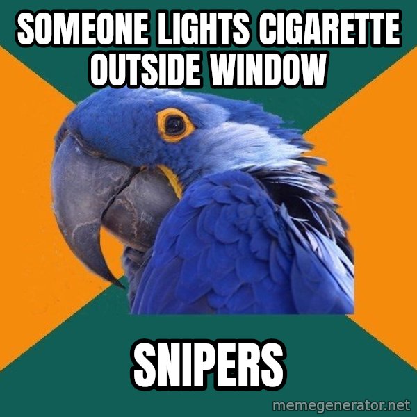 Paranoid Parrot meme: SOmeone lights Cigarette outside window / Snipers