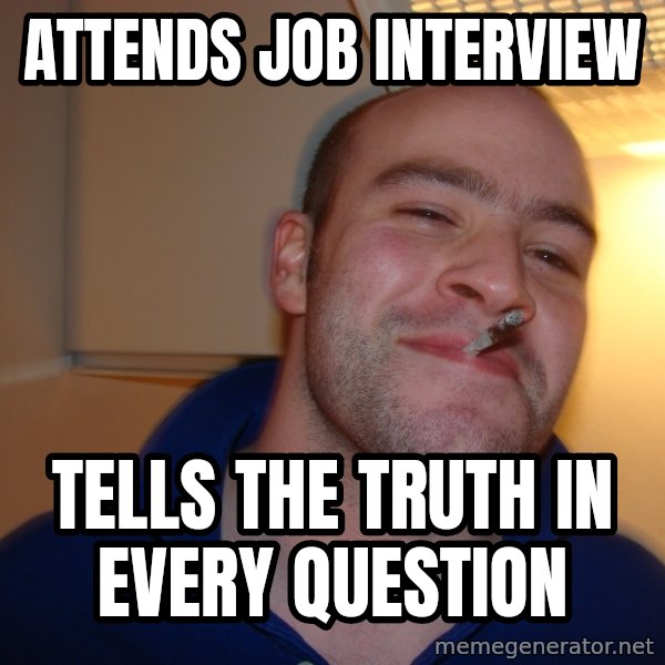 Good Guy Greg meme: attends job interview / tells the truth in every question