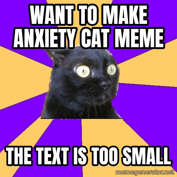 Anxiety Cat meme: want to make anxiety cat meme / the text is too small