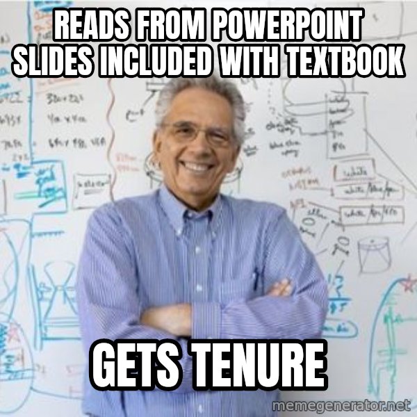 Engineering Professor meme: reads from powerpoint slides included with textbook / gets tenure