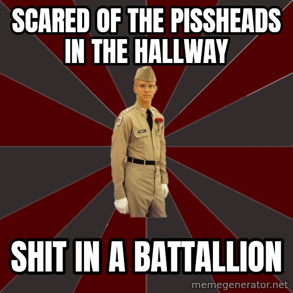 Stereotypical Corps Guy meme: scared of the pissheads in the hallway / shit in a battallion