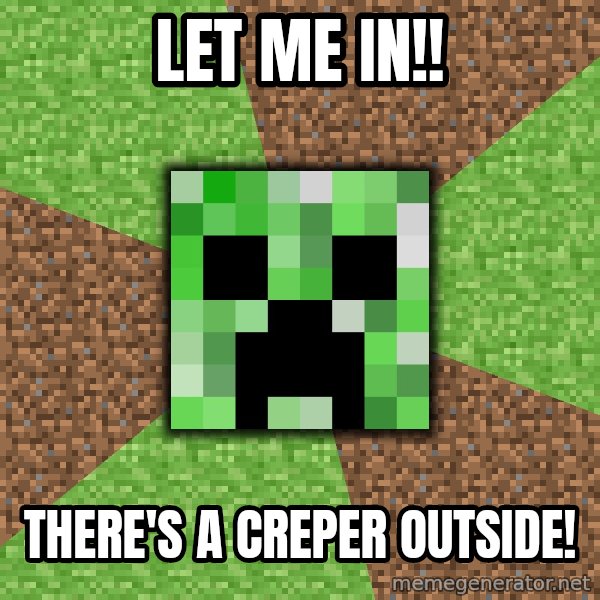 Minecraft Creeper meme: Let me in!! / There's a creper outside!