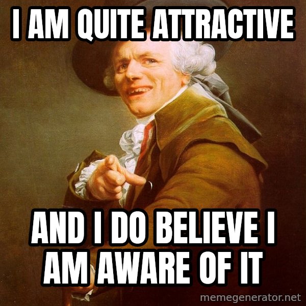 Joseph Ducreux meme: I am quite attractive / and i do believe i am aware of it