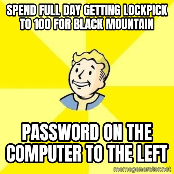Fallout 3 meme: spend full day getting lockpick to 100 for black mountain / password on the computer to the left