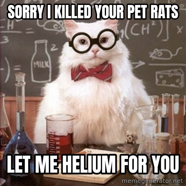 Science Cat meme: SORRY I KILLED YOUR PET RATS / lET ME HELIUM FOR YOU