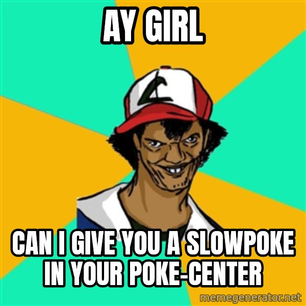 Ash Pedreiro meme: Ay GIrl / can i give you a slowpoke in your poke-center