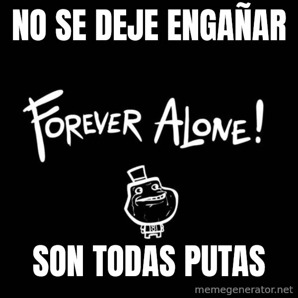 The Most Interesting Man In The World meme: No se deje engañar / son todas putas