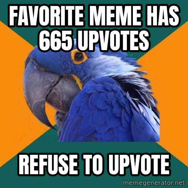 Paranoid Parrot meme: Favorite meme has 665 upvotes / Refuse to upvote