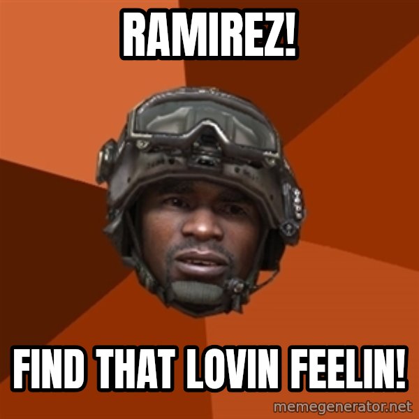 Sgt. Foley meme: ramirez! / find that lovin feelin!