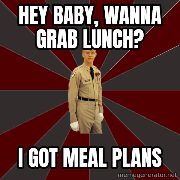 Stereotypical Corps Guy meme: Hey baby, wanna grab lunch? / I got meal plans