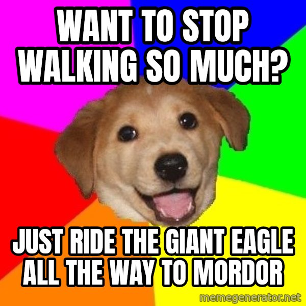 Advice Dog meme: want to stop walking so much? / just ride the giant eagle all the way to mordor