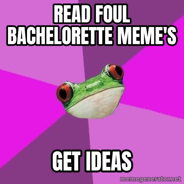 Foul Bachelorette Frog meme: Read foul bachelorette meme's / Get ideas