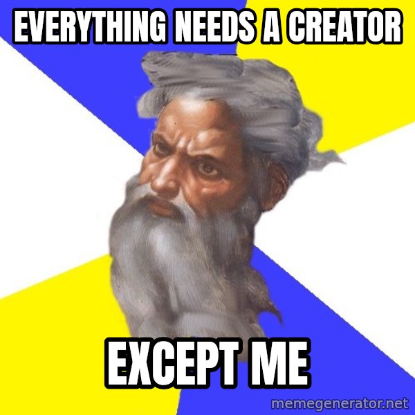 Advice God meme: EVERYTHING NEEDS A CREATOR / EXCEPT ME