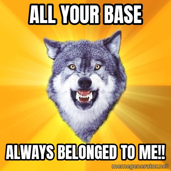 Courage Wolf meme: ALL YOUR BASE / ALWAYS BELONGED TO ME!!