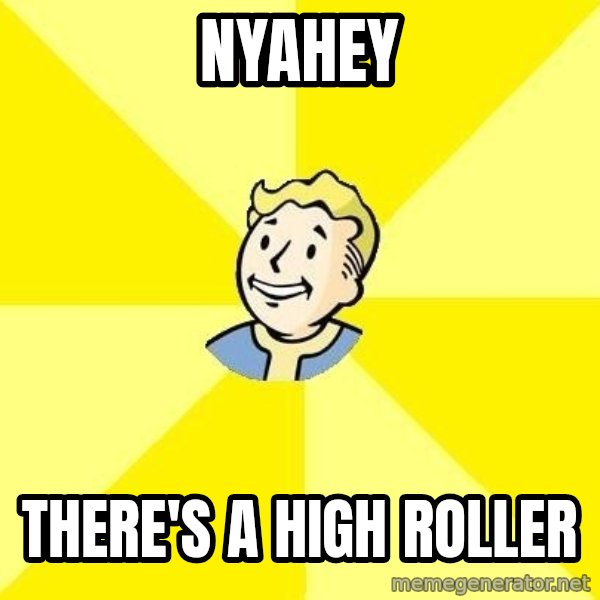 Fallout 3 meme: NYAHEY / There's a high roller