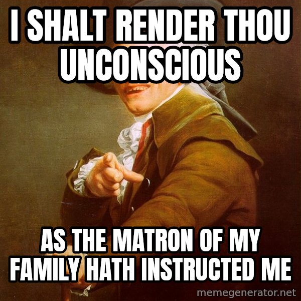 Joseph Ducreux meme: I shalt render thou unconscious / as the matron of my family hath instructed me