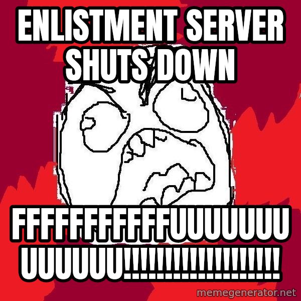 Rage FU meme: Enlistment server shuts down / FFFFFFFFFFFUUUUUUUUUUUUU!!!!!!!!!!!!!!!!!!!