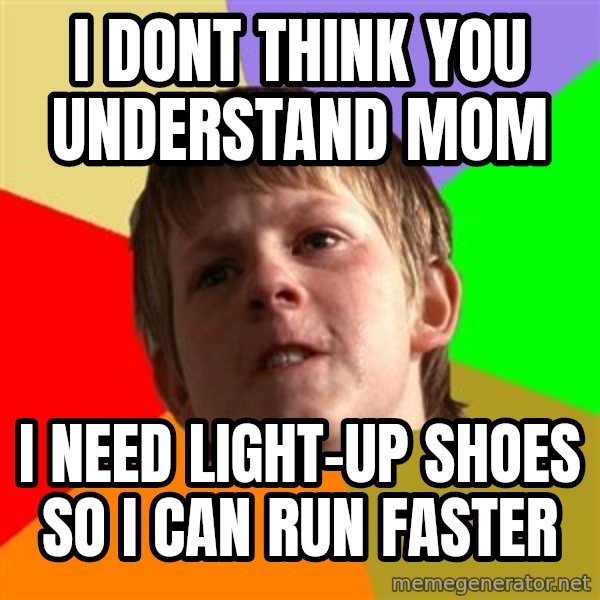 Angry School Boy meme: I dont think you understand mom / I need light-up shoes so i can run faster