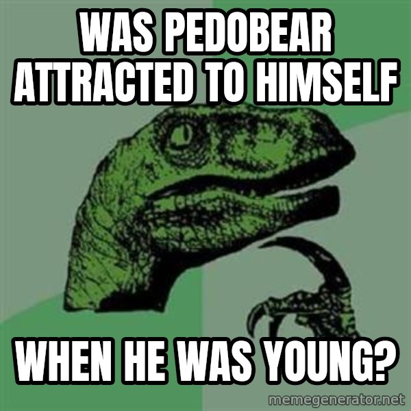 Philosoraptor meme: was pedobear attracted to himself / when he was young?
