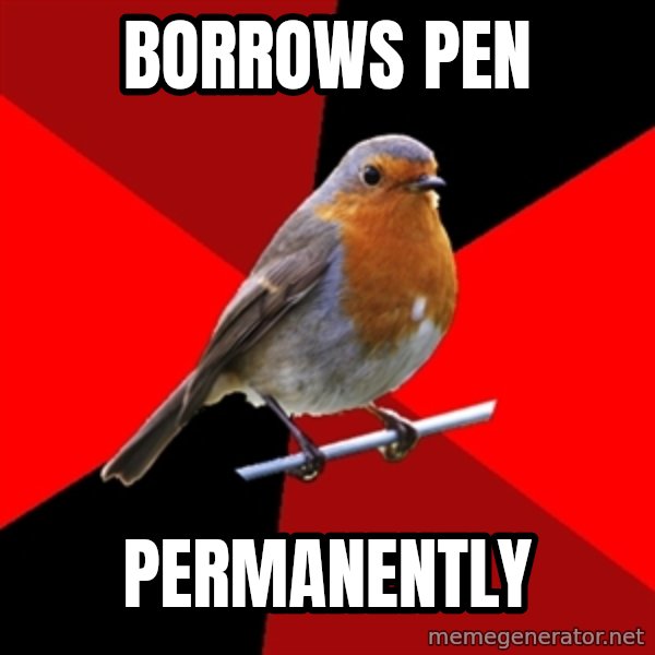 Retail Robin meme: borrows pen / permanently