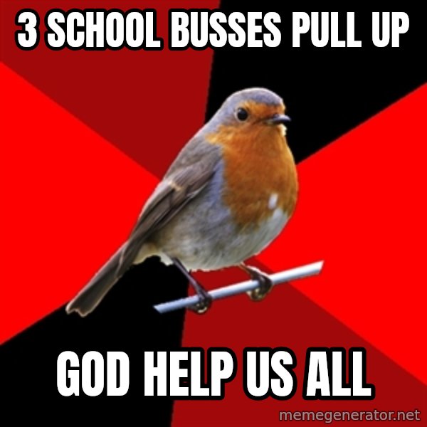 Retail Robin meme: 3 school busses pull up / god help us all