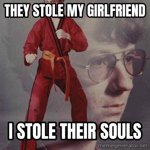 PTSD Karate Kyle meme: they stole my girlfriend / i stole their souls