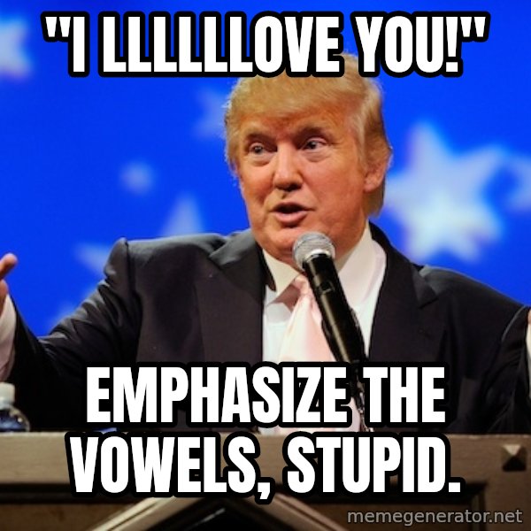 Annoying Facebook Girl meme: "i llllllove you!" / emphasize the vowels, stupid.