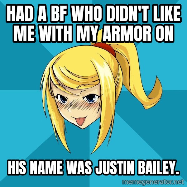 Horney Samus meme: had a bf who didn't like me with my armor on / his name was justin bailey.