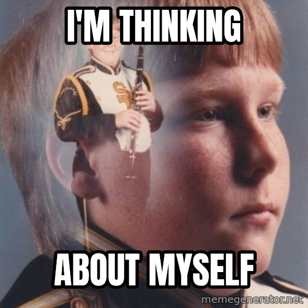 PTSD Clarinet Boy meme: I'm thinking / About myself