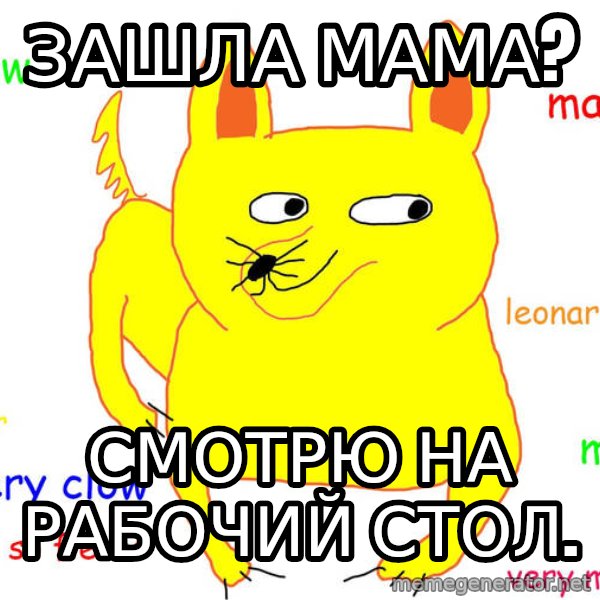Forever Alone meme: Зашла мама? / смотрю на рабочий стол.