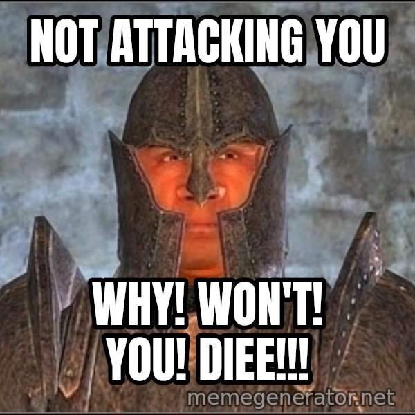 Oblivion Guard meme: Not attacking you / why! won't! you! DIEE!!!
