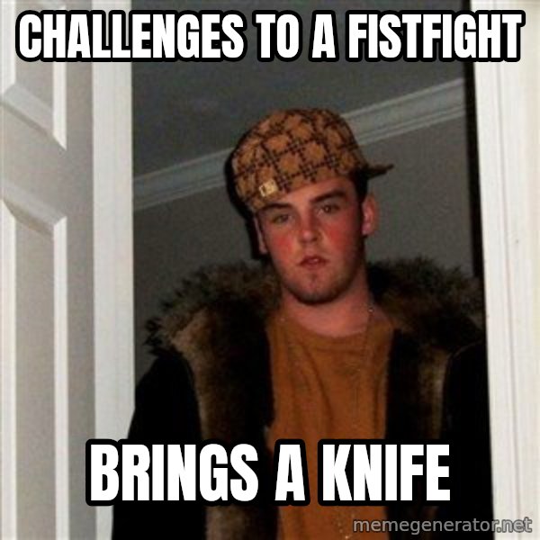 Scumbag Steve meme: Challenges to a fistfight / Brings a knife