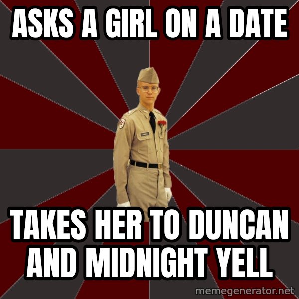 Stereotypical Corps Guy meme: asks a girl on a date / takes her to duncan and midnight yell