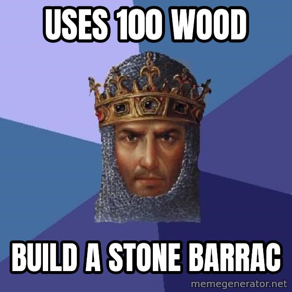 Age Of Empires meme: uses 100 wood / build a stone barrac