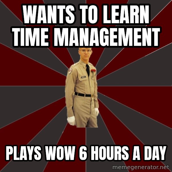 Stereotypical Corps Guy meme: wants to learn time management / plays wow 6 hours a day