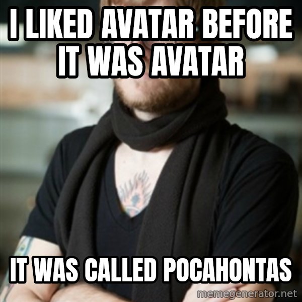 hipster Barista meme: I liked Avatar before it was Avatar / It was called Pocahontas