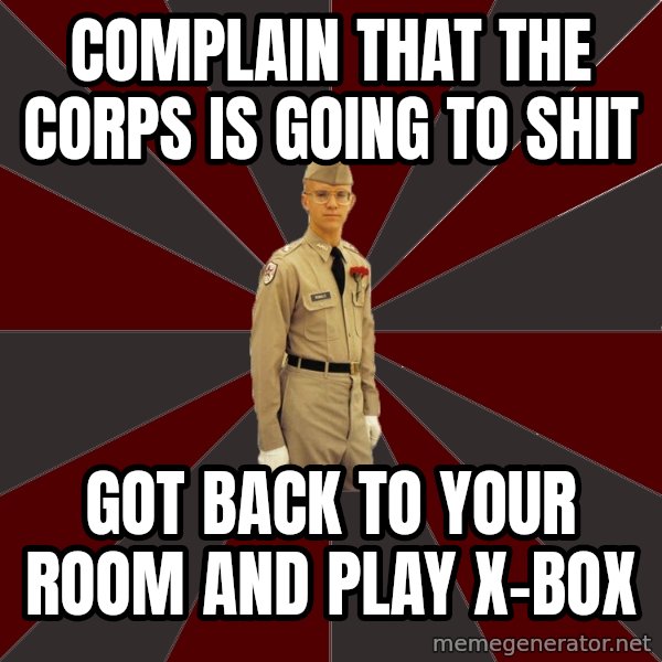 Stereotypical Corps Guy meme: complain that the corps is going to shit / got back to your room and play x-box