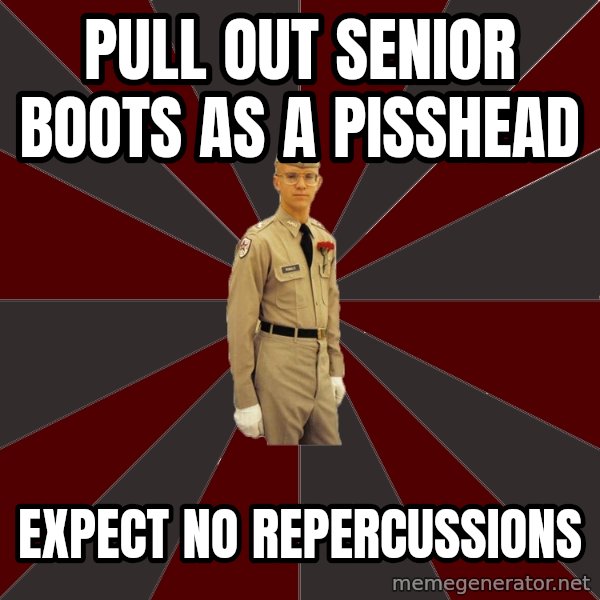 Stereotypical Corps Guy meme: pull out senior boots as a pisshead / expect no repercussions